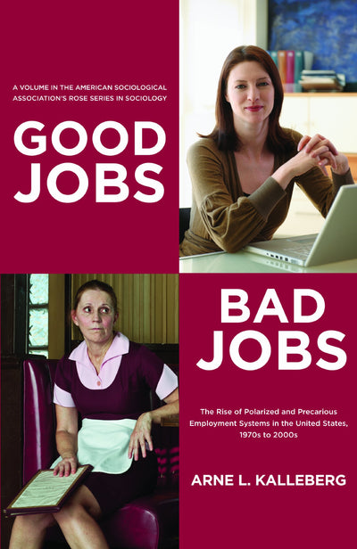 Good Jobs, Bad Jobs: The Rise of Polarized and Precarious Employment Systems in the United States 1970s to 2000s (American Sociological Association's Rose Series in Sociology)