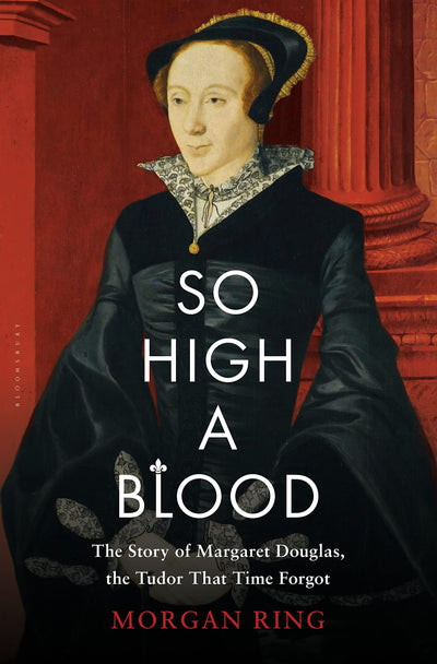 So High a Blood: The Story of Margaret Douglas, the Tudor that Time Forgot