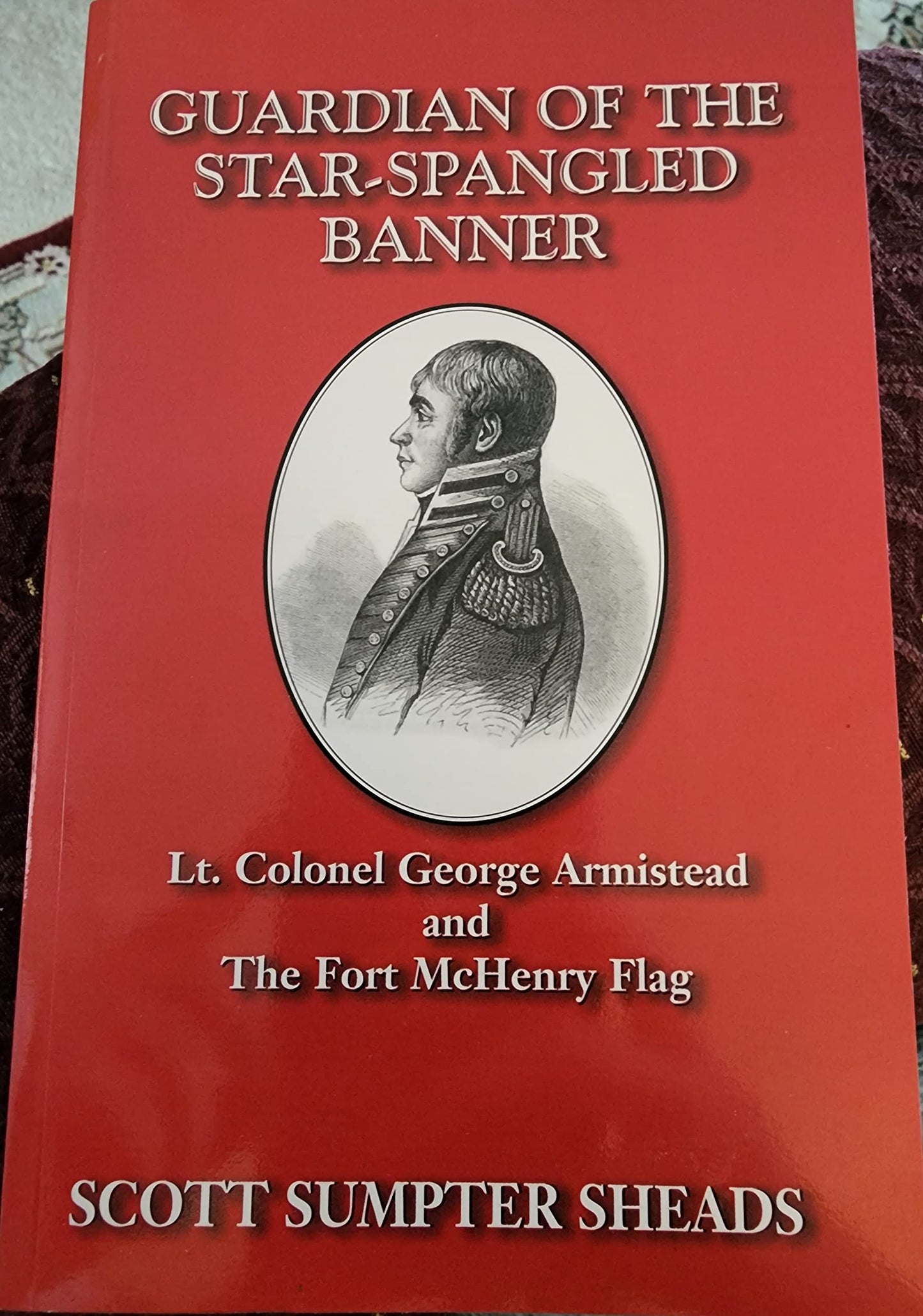 Guardian of the Star-Spangled Banner: Lt. Colonel George Armistead and the Fort McHenry flag