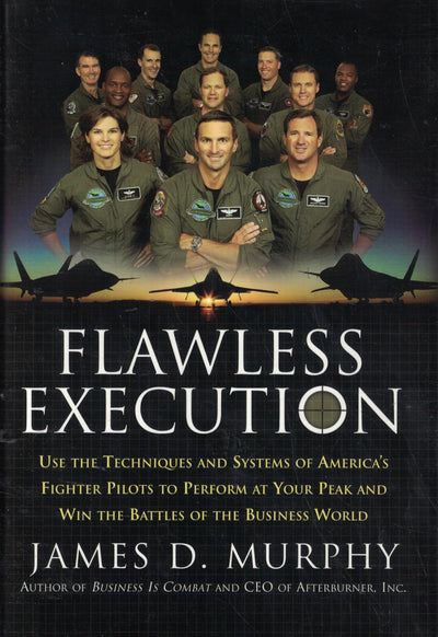 Flawless Execution: Use the Techniques and Systems of America's Fighter Pilots to Perform at Your Peak and Win the Battles of the Business World