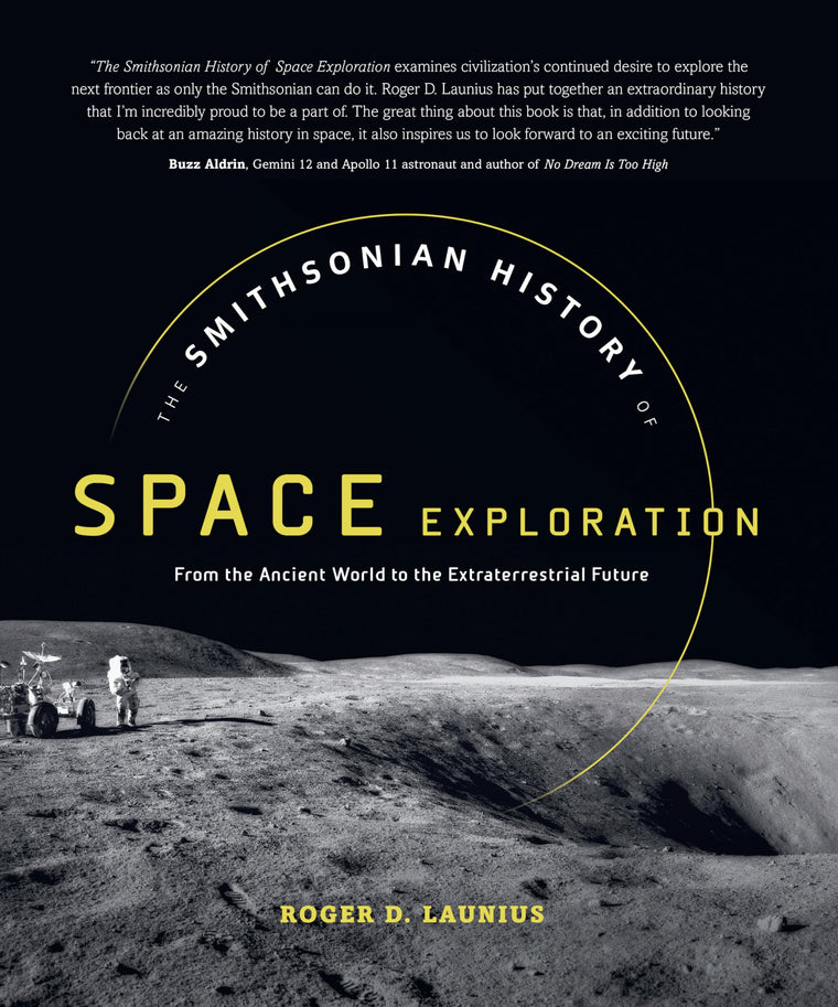 The Smithsonian History of Space Exploration: From the Ancient World to the Extraterrestrial Future