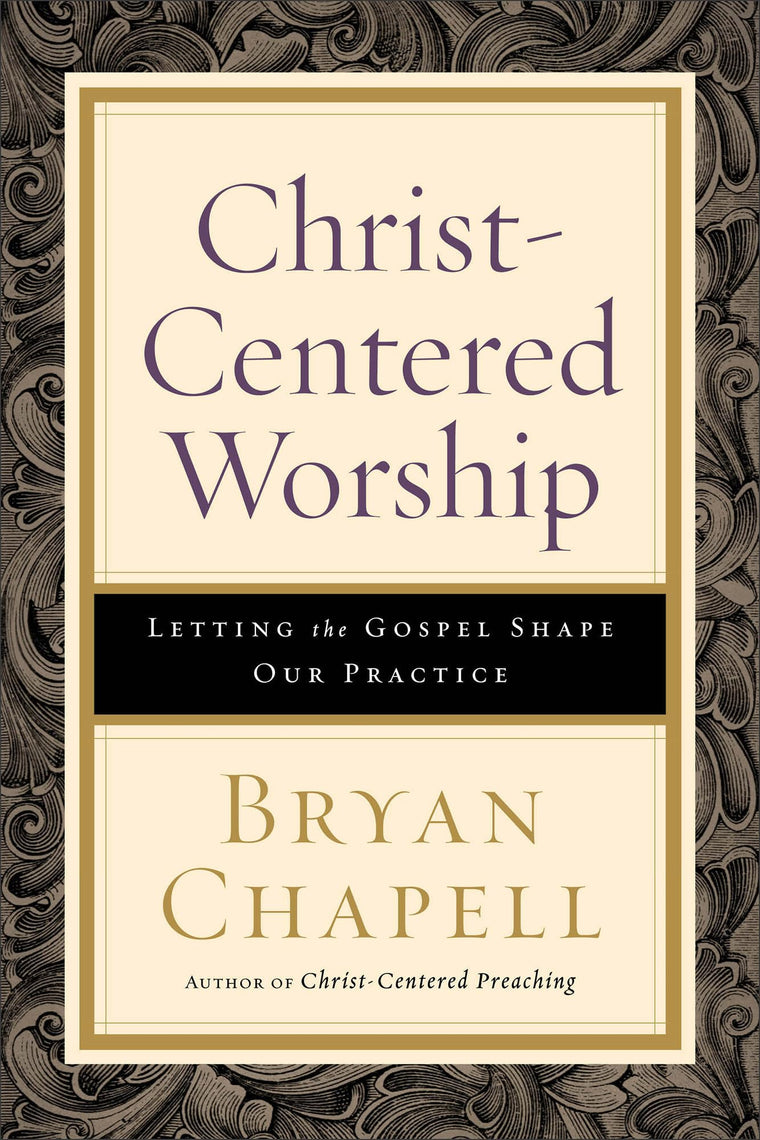 Christ-Centered Worship: Letting the Gospel Shape Our Practice