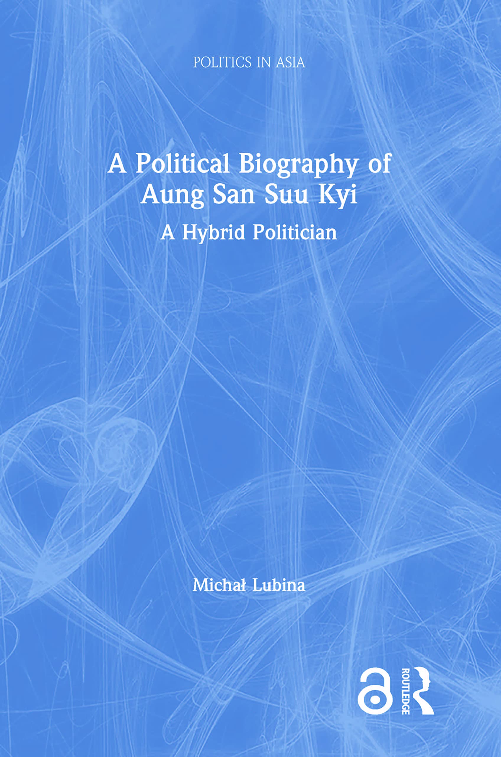 A Political Biography of Aung San Suu Kyi (Politics in Asia)