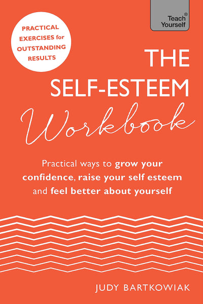 The Self-Esteem Workbook: Practical Ways to grow your confidence, raise your self esteem and feel better about yourself (Teach Yourself)