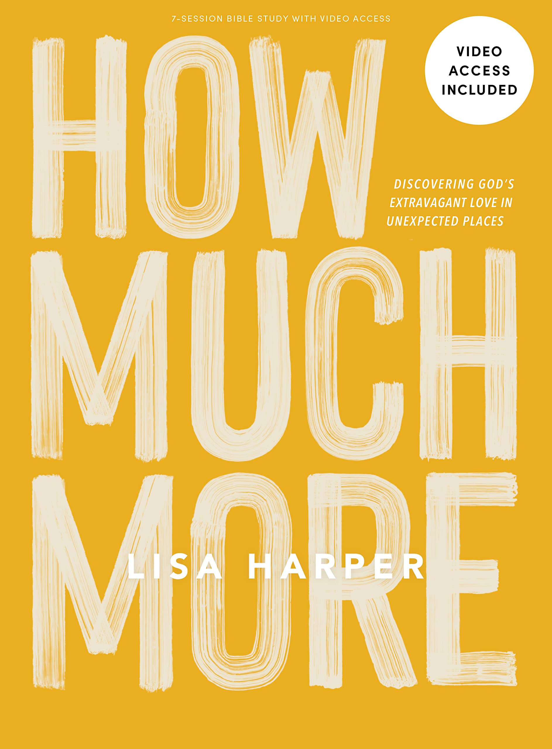 How Much More - Bible Study Book with Video Access: Discovering Gods Extravagant Love in Unexpected Places