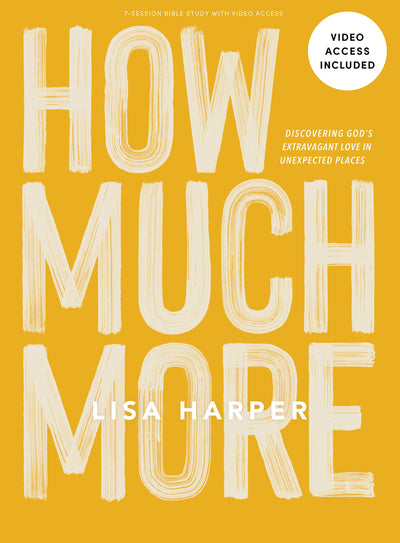 How Much More - Bible Study Book with Video Access: Discovering Gods Extravagant Love in Unexpected Places