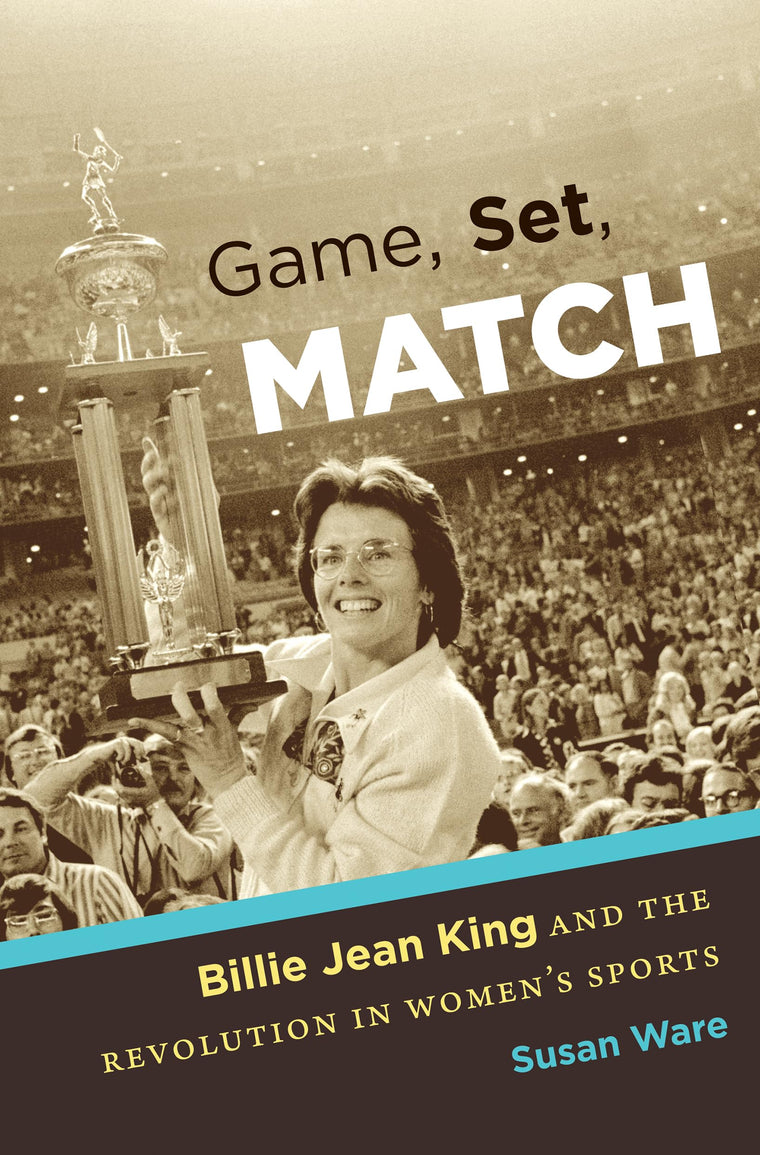 Game, Set, Match: Billie Jean King and the Revolution in Womens Sports
