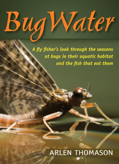 BugWater: A Fly Fisher's Look Through the Seasons at Bugs in Their Aquatic Habitat and the Fish That Eat Them