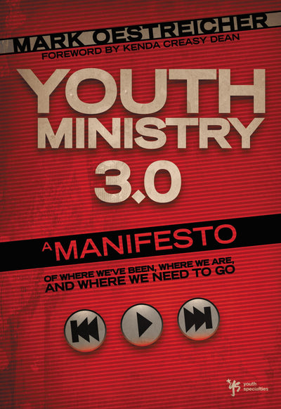 Youth Ministry 3.0: A Manifesto of Where We've Been, Where We Are & Where We Need to Go
