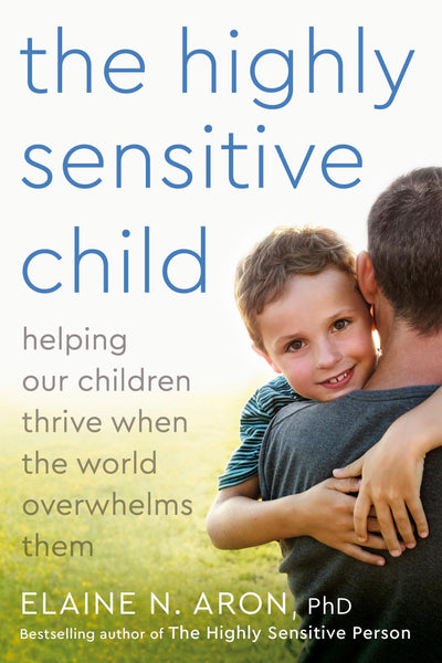 The Highly Sensitive Child: Helping Our Children Thrive When