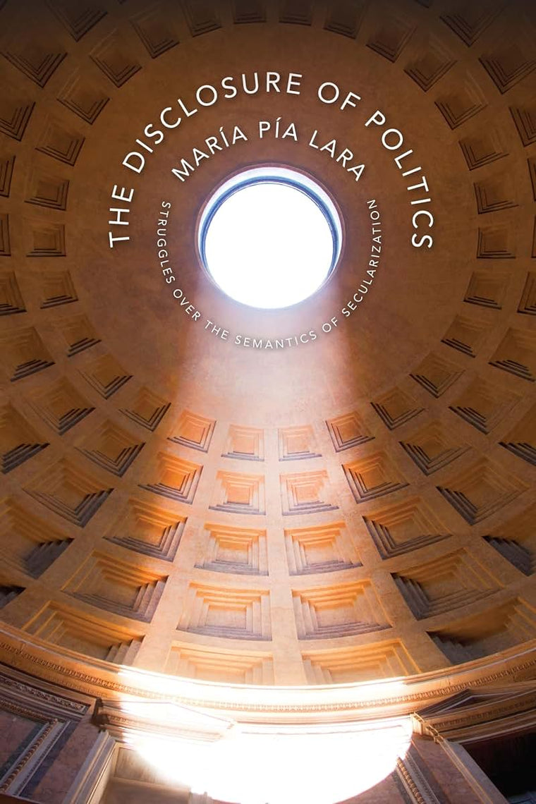 The Disclosure of Politics: Struggles Over the Semantics of Secularization (New Directions in Critical Theory, 35)