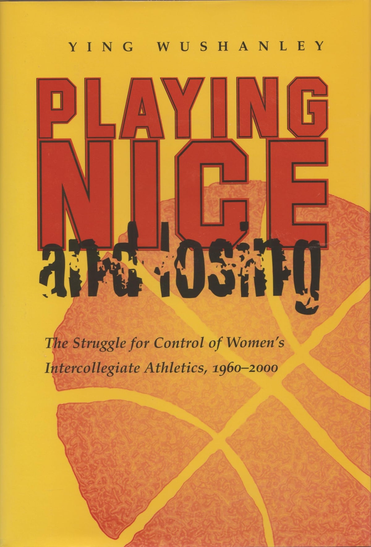 Playing Nice and Losing: The Struggle for Control of Women's Intercollegiate Athletics, 1960-2000 (Sports and Entertainment)