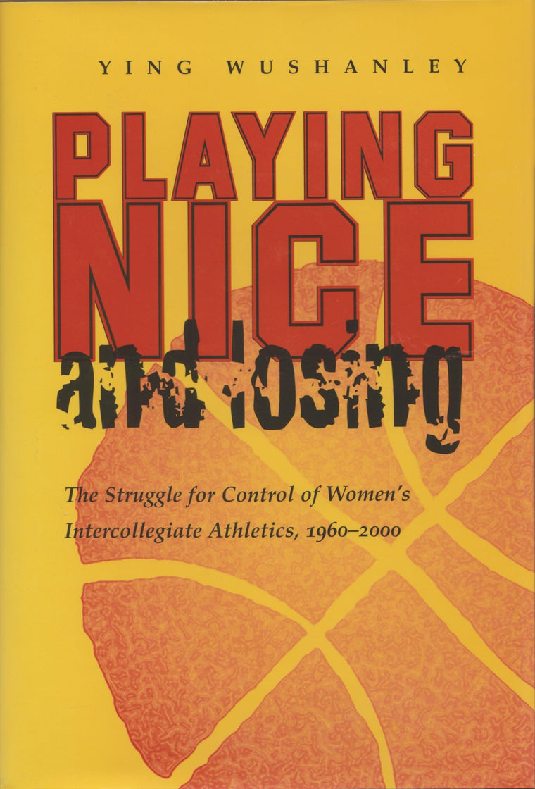Playing Nice and Losing: The Struggle for Control of Women's Intercollegiate Athletics, 1960-2000 (Sports and Entertainment)