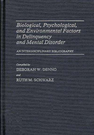 Biological, Psychological, and Environmental Factors in Delinquency and Mental Disorder: An Interdisciplinary Bibliography (Bibliographies and Indexes in Sociology)