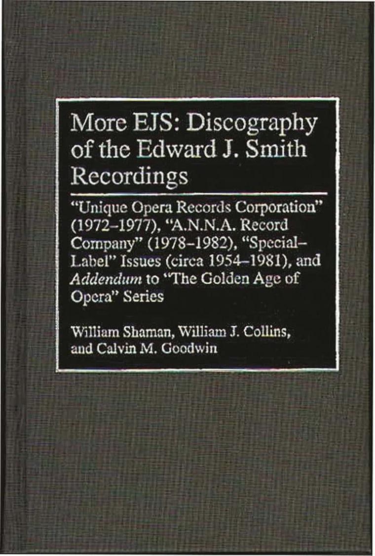 More EJS: Discography of the Edward J. Smith Recordings: Unique Opera Records Corporation (1972-1977), A.N.N.A. Record Company (1978-1982), Special ... Sound Collections Discographic Reference)