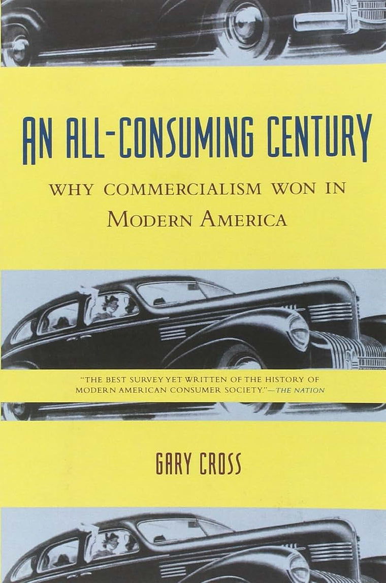 An All-Consuming Century: Why Commercialism Won in Modern America