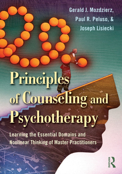 Principles of Counseling and Psychotherapy: Learning the Essential Domains and Nonlinear Thinking of Master Practitioners