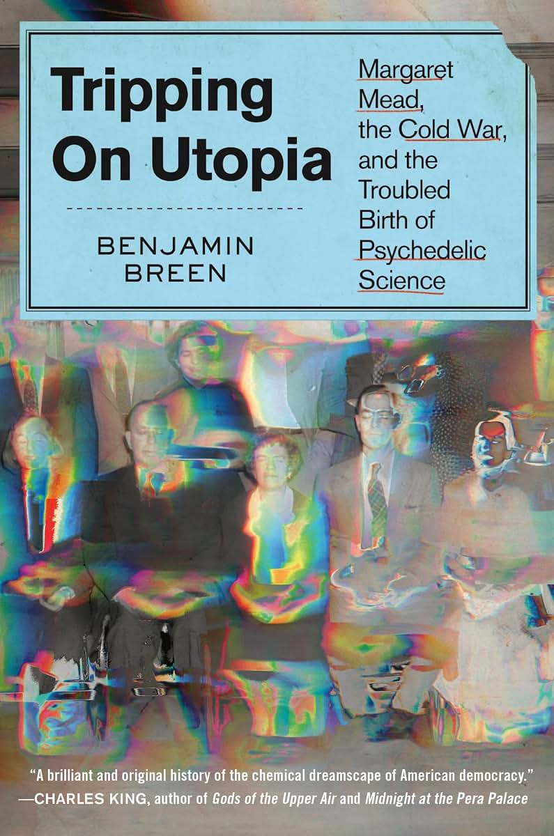 Tripping on Utopia: Margaret Mead, the Cold War, and the Troubled Birth of Psychedelic Science