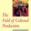 The Field of Cultural Production (European Perspectives: A Series in Social Thought and Cultural Criticism)