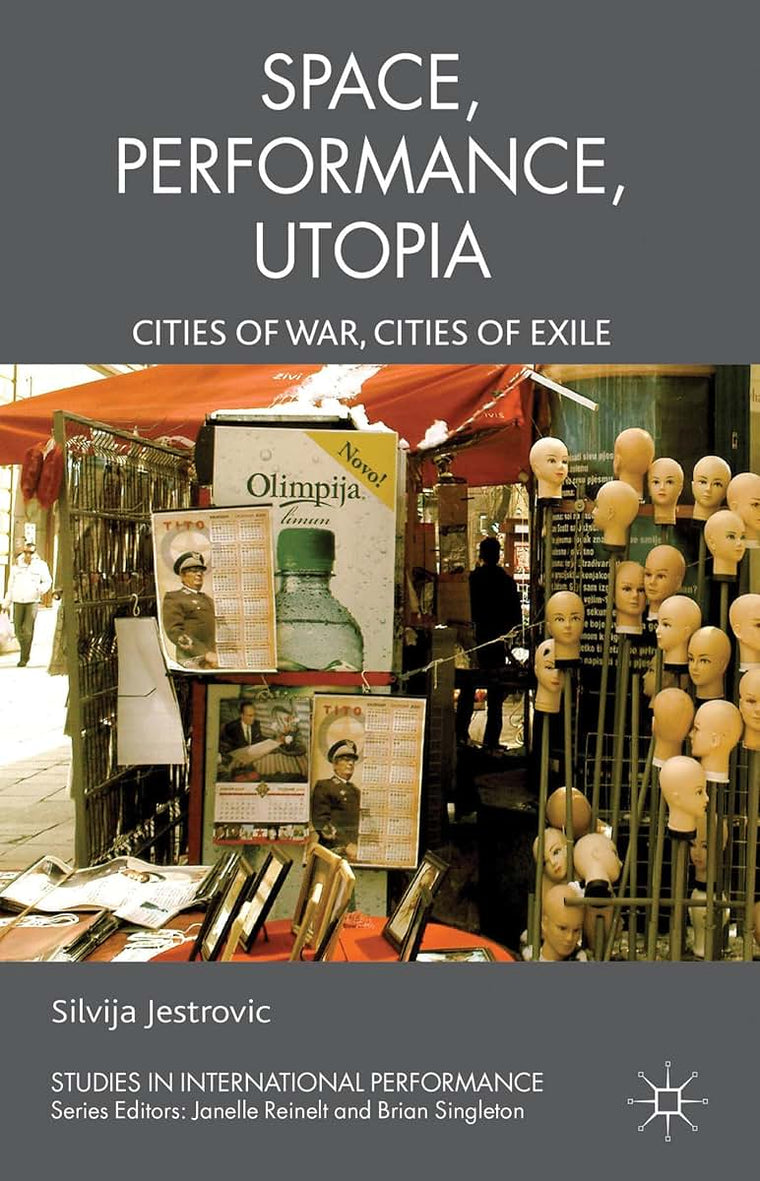 Performance, Space, Utopia: Cities of War, Cities of Exile (Studies in International Performance)
