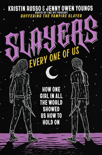 Slayers, Every One of Us: How One Girl in All the World Showed Us How to Hold On