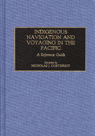 Indigenous Navigation and Voyaging in the Pacific: A Reference Guide (Bibliographies and Indexes in Anthropology)