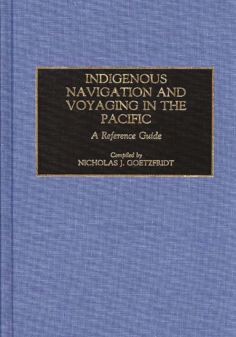 Indigenous Navigation and Voyaging in the Pacific: A Reference Guide (Bibliographies and Indexes in Anthropology)