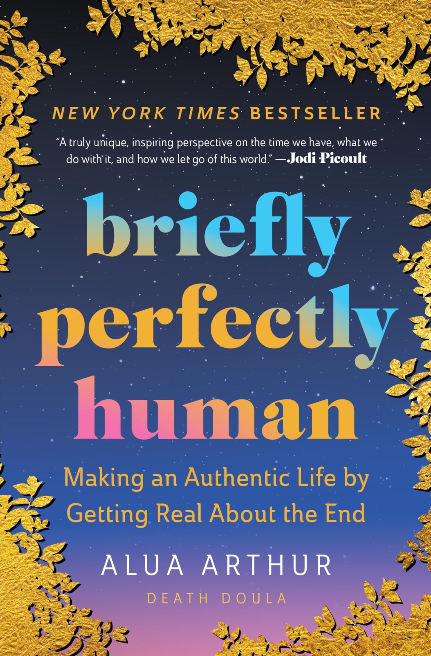 Briefly Perfectly Human: Making an Authentic Life by Getting Real About the End - The New York Times Bestselling Memoir on Death and Human Connection