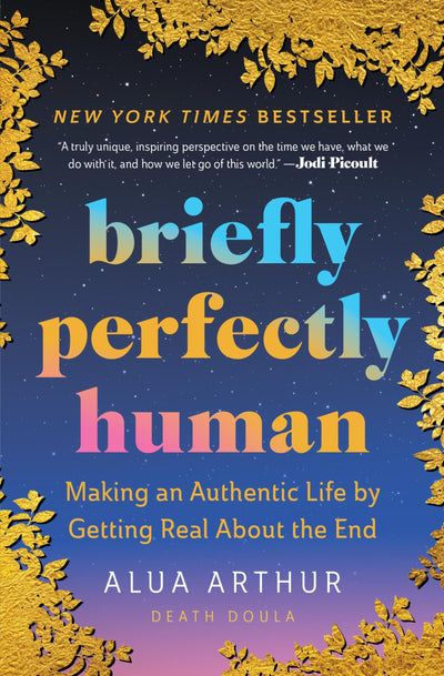 Briefly Perfectly Human: Making an Authentic Life by Getting Real About the End - The New York Times Bestselling Memoir on Death and Human Connection