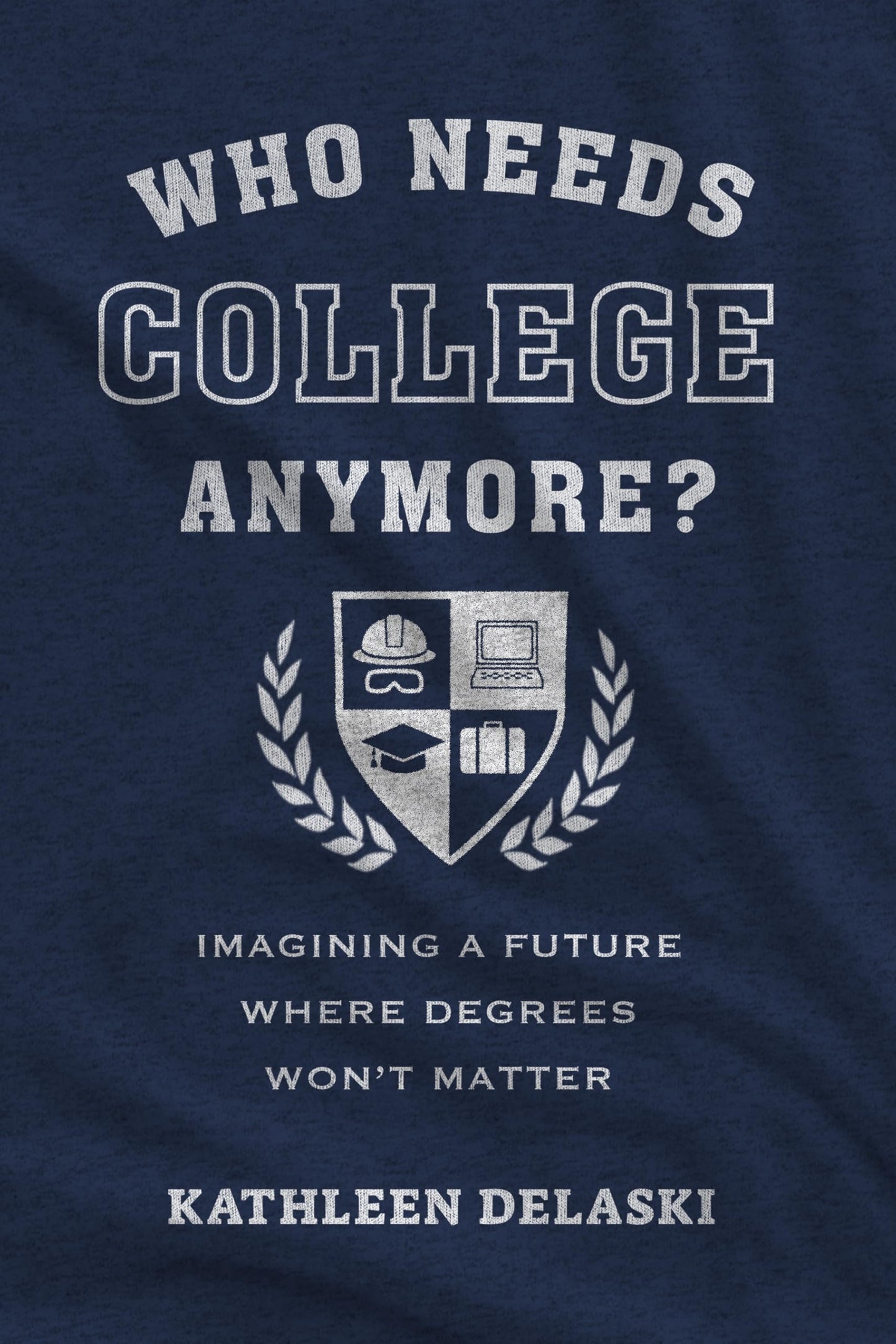 Who Needs College Anymore?: Imagining a Future Where Degrees Wont Matter (Work and Learning Series)