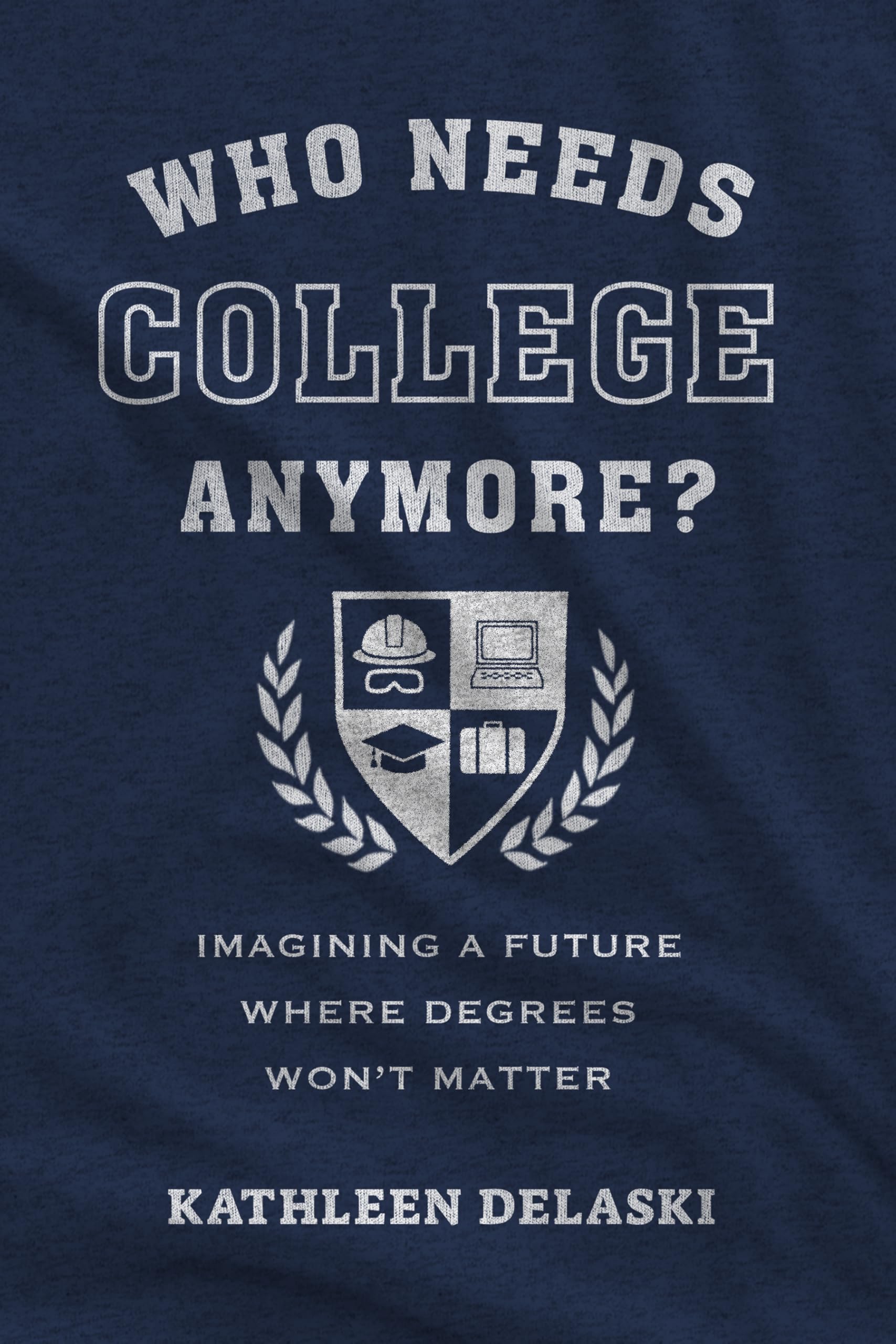 Who Needs College Anymore?: Imagining a Future Where Degrees Wont Matter (Work and Learning Series)