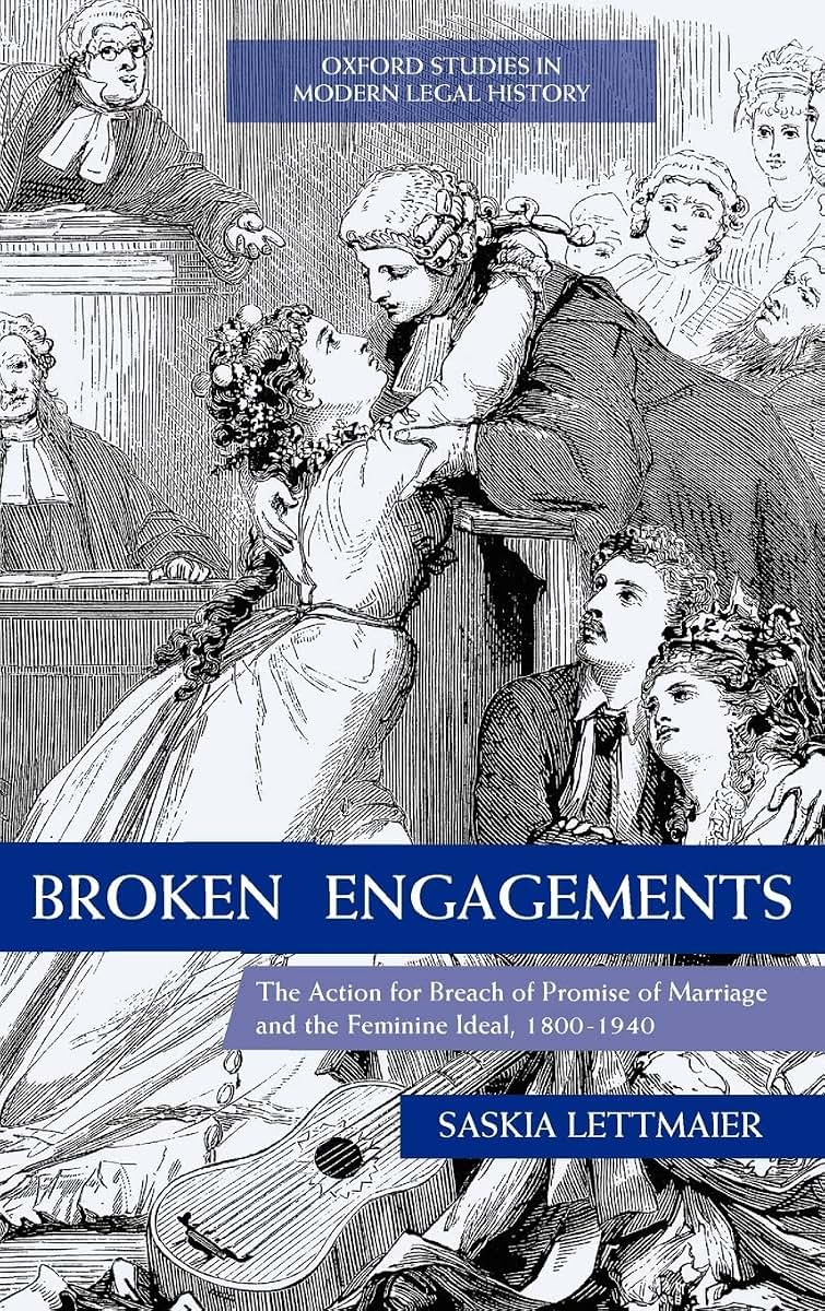 Broken Engagements: The Action for Breach of Promise of Marriage and the Feminine Ideal, 1800-1940 (Oxford Studies in Modern Legal History)