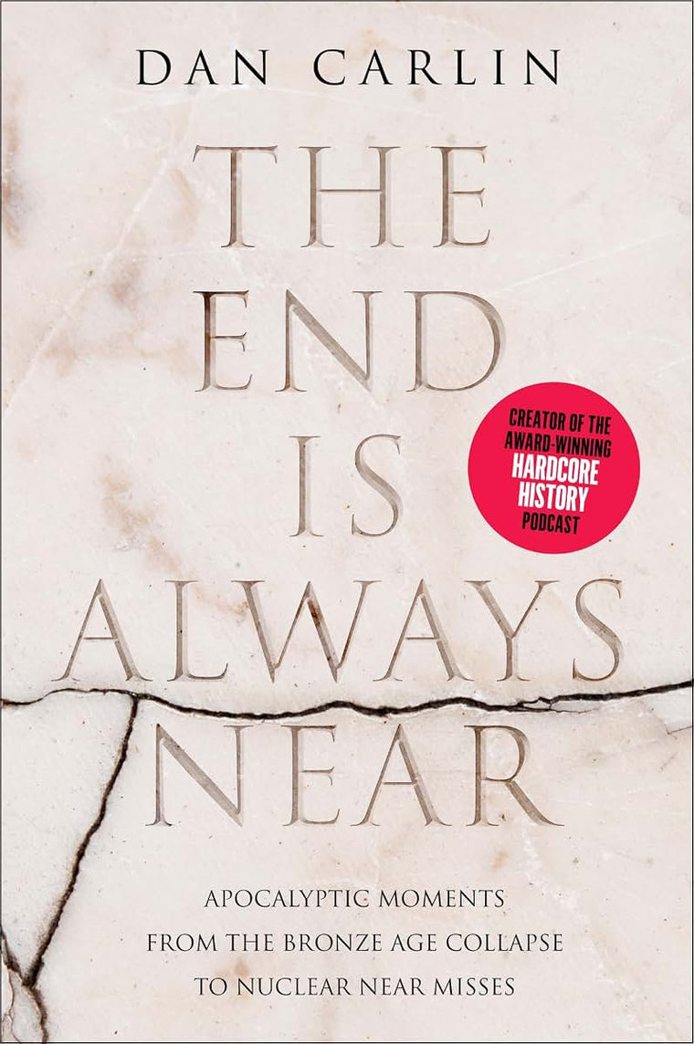 The End Is Always Near: Apocalyptic Moments from the Bronze Age Collapse to Nuclear Near Misses