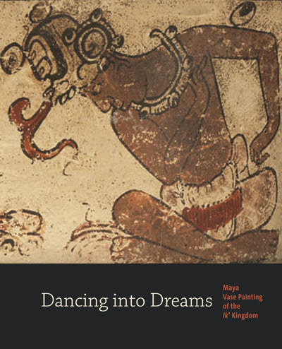 Dancing into Dreams: Maya Vase Painting of the Ik' Kingdom