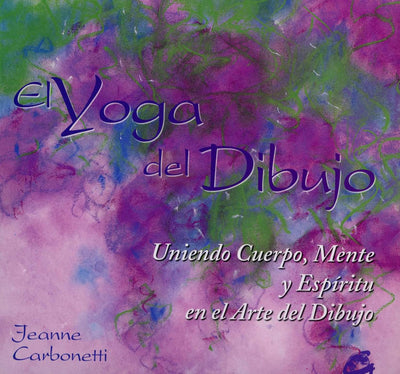 El yoga del dibujo: La unión del cuerpo, la mente y el espíritu en el arte del dibujo (Spanish Edition)