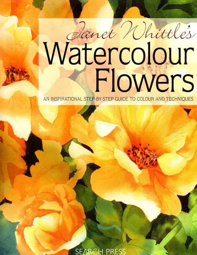 Janet Whittle's Watercolour Flowers: An Inspirational Step-by-Step Guide to Colour and Techniques