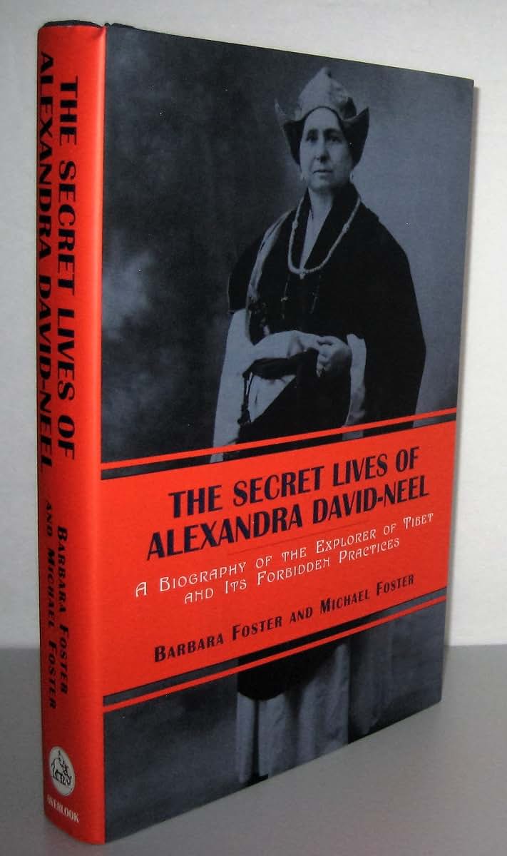 The Secret Lives of Alexandra David-Neel: A Biography of the Explorer of Tibet and Its Forbidden Practices