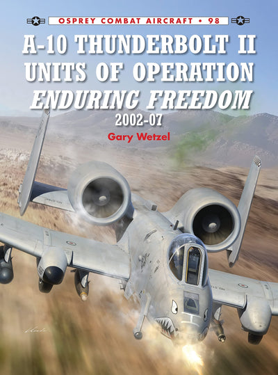A-10 Thunderbolt II Units of Operation Enduring Freedom 2002-07 (Combat Aircraft, 98)