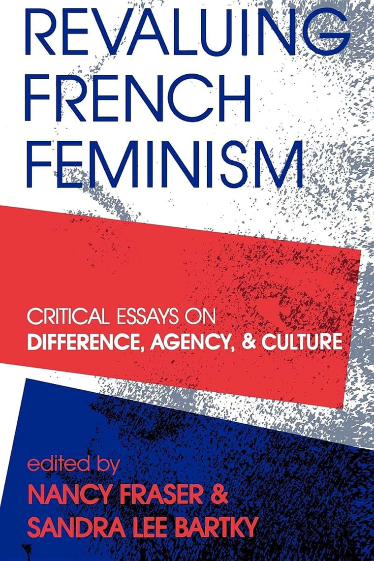 Revaluing French Feminism: Critical Essays on Difference, Agency, and Culture (A Hypatia Book)