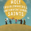 Holy Troublemakers and Unconventional Saints
