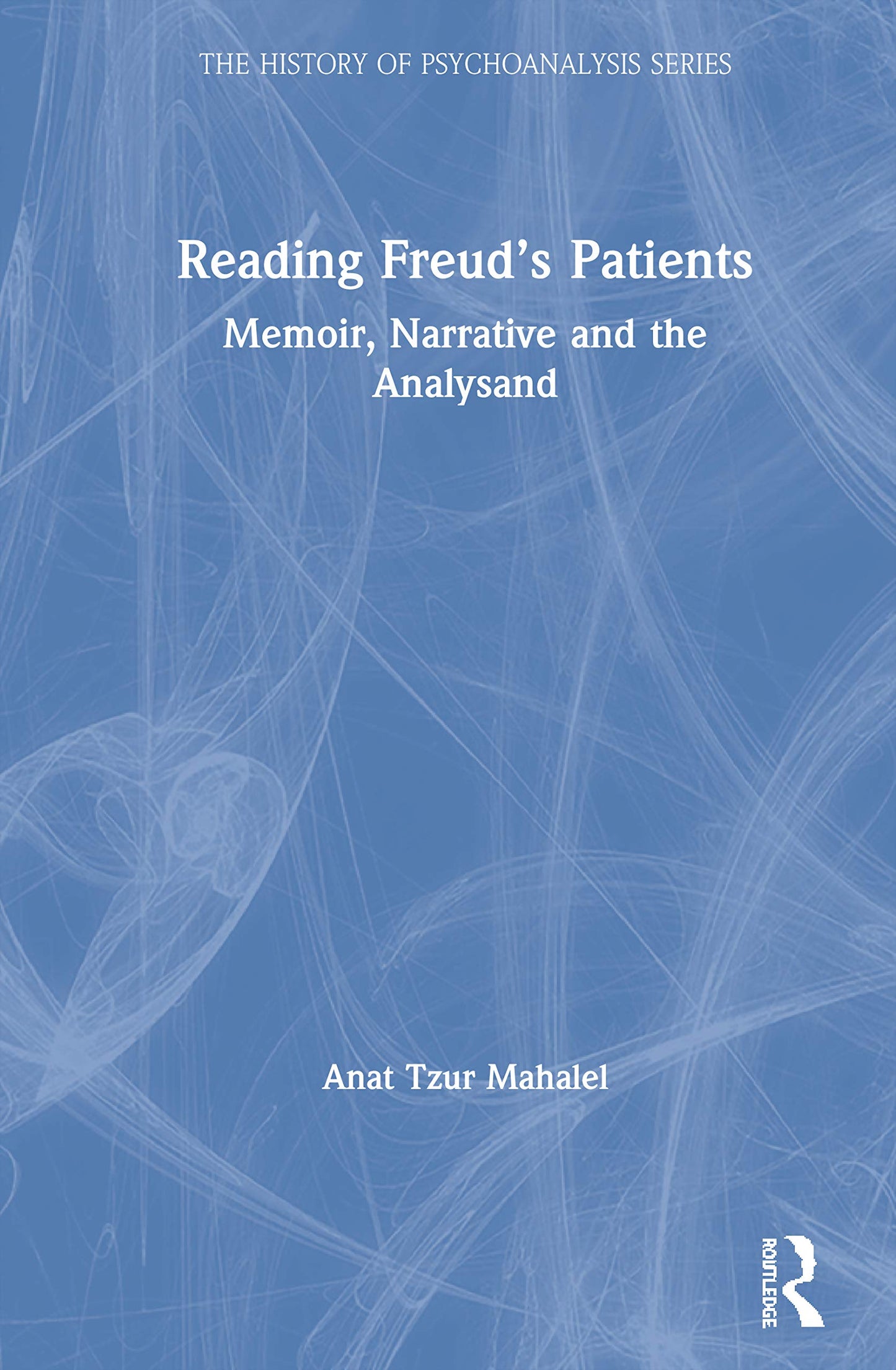 Reading Freuds Patients (The History of Psychoanalysis Series)
