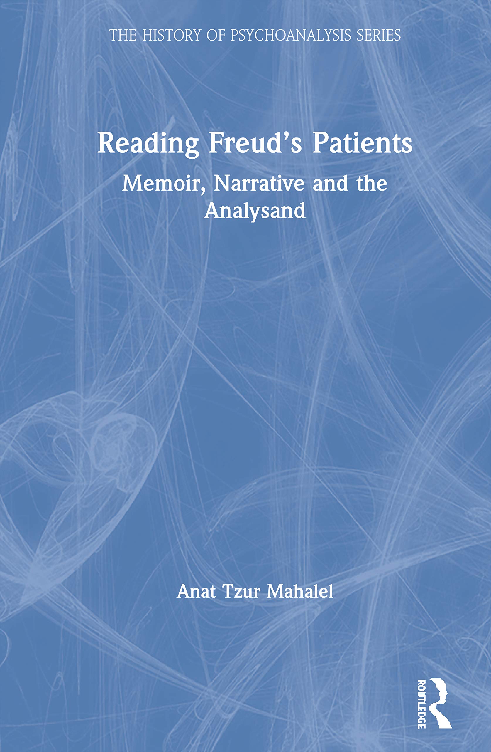 Reading Freuds Patients (The History of Psychoanalysis Series)