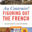 Au Contraire: Figuring Out the French, 2nd edition