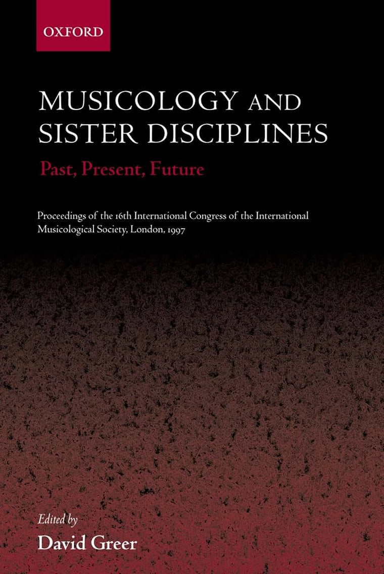 Musicology and Sister Disciplines: Past, Present, Future: Proceedings of the 16th International Congress of the International Musicological Society, London, 1997