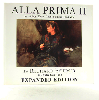 Alla Prima II Everything I Know about Painting--And More by