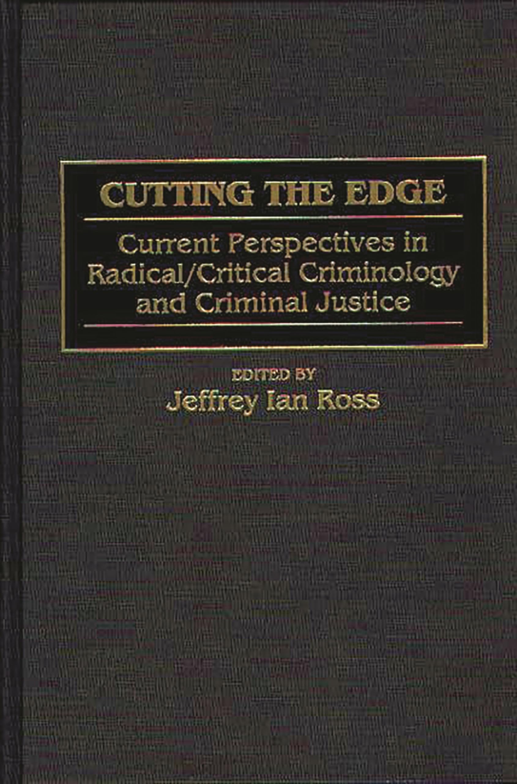 Cutting the Edge: Current Perspectives in Radical/Critical Criminology and Criminal Justice