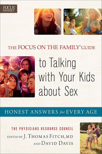 The Focus on the Family Guide to Talking with Your Kids about Sex: Honest Answers for Every Age
