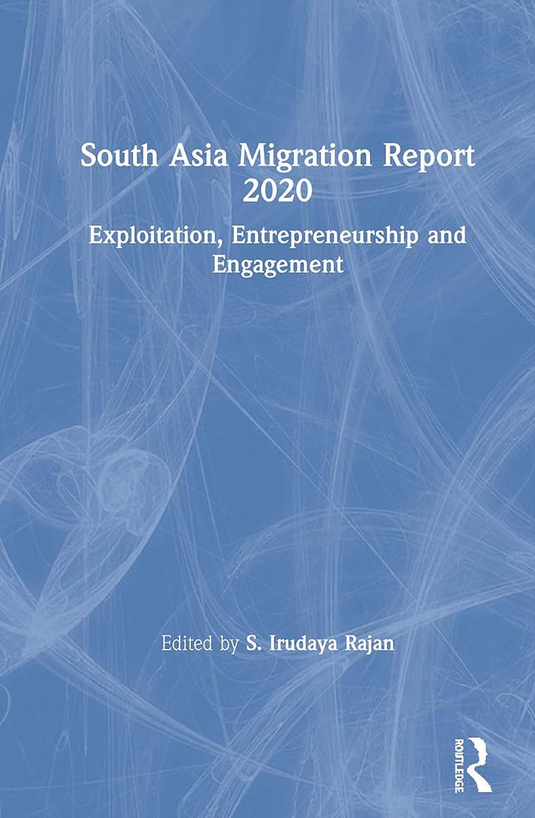 South Asia Migration Report 2020: Exploitation, Entrepreneurship and Engagement