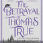 The Betrayal of Thomas True