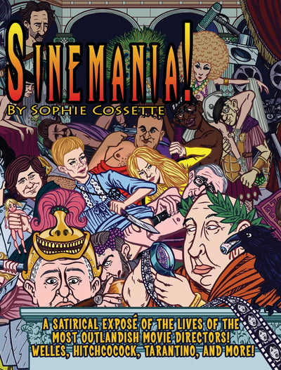 Sinemania!: A Satirical Exposé of the Lives of the Most Outlandish Movie Directors: Welles, Hitchcock, Tarantino, and More!